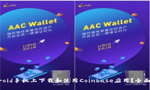 如何在Android手机上下载和使用Coinbase应用？全面指南与技巧