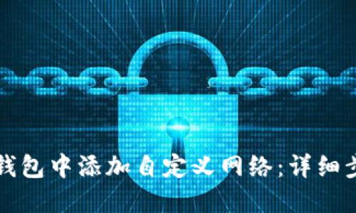 如何在TP钱包中添加自定义网络：详细步骤与技巧