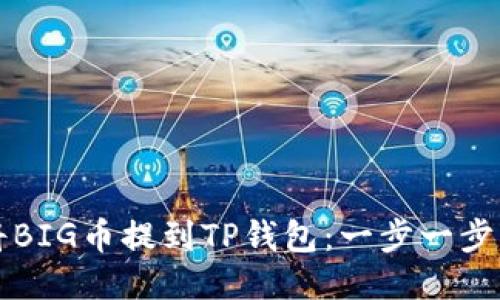 如何将BIG币提到TP钱包：一步一步的指南