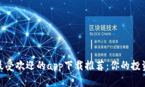 波币最受欢迎的app下载推荐：你的投资体验