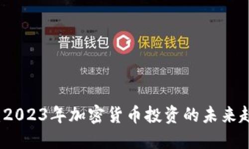币圈揭秘：2023年加密货币投资的未来趋势与机遇
