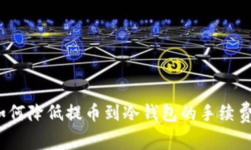 如何降低提币到冷钱包的手续费？