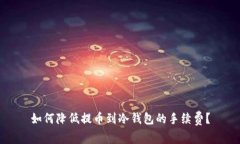 如何降低提币到冷钱包的