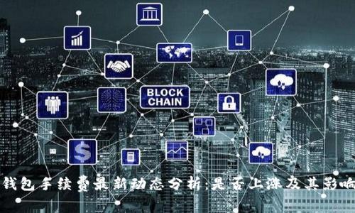 : TP钱包手续费最新动态分析：是否上涨及其影响因素