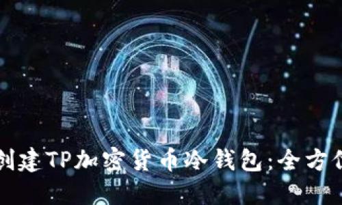 如何创建TP加密货币冷钱包：全方位指南