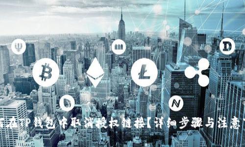 如何在TP钱包中取消授权链接？详细步骤与注意事项
