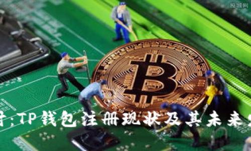 深入探讨：TP钱包注册现状及其未来发展趋势