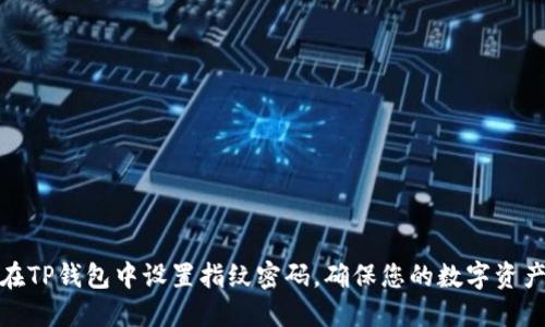 如何在TP钱包中设置指纹密码，确保您的数字资产安全
