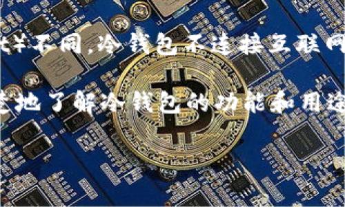 冷钱包（Cold Wallet），又称为冷存储，是一种用于保存加密数字资产的安全设备或软件。与热钱包（Hot Wallet）不同，冷钱包不连接互联网，因此被认为更安全，可以有效防止黑客攻击和病毒入侵。冷钱包通常用于长期存储加密货币，而不是日常交易。

冷钱包并不是直接“放钱”的工具，但它确实是存储加密货币的地方。因此，这个问题可以进一步拆解，以便更清楚地了解冷钱包的功能和用途。

### 冷钱包：加密货币存储的安全港