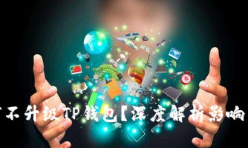 : 为何不升级TP钱包？深度解析影响与选择