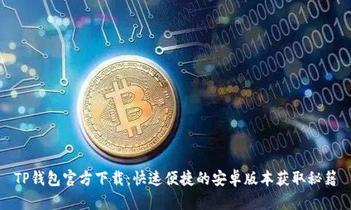 TP钱包官方下载：快速便捷的安卓版本获取秘籍