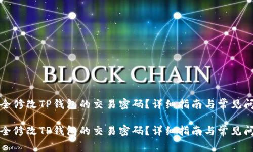 如何安全修改TP钱包的交易密码？详细指南与常见问题解答

如何安全修改TP钱包的交易密码？详细指南与常见问题解答