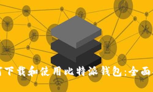 如何下载和使用比特派钱包：全面指南