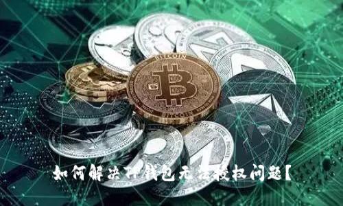 如何解决TP钱包无法授权问题？