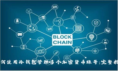 如何使用冷钱包管理多个加密货币账号：完整指南
