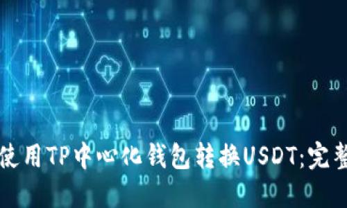 如何使用TP中心化钱包转换USDT：完整指南