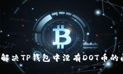 如何解决TP钱包中没有DOT币的问题？