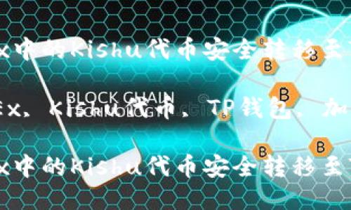 如何将OKEx中的Kishu代币安全转移至TP钱包

关键词：OKEx, Kishu代币, TP钱包, 加密货币转账

如何将OKEx中的Kishu代币安全转移至TP钱包