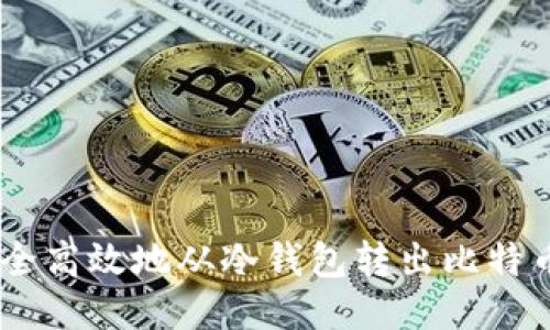 如何安全高效地从冷钱包转出比特币（BTC）