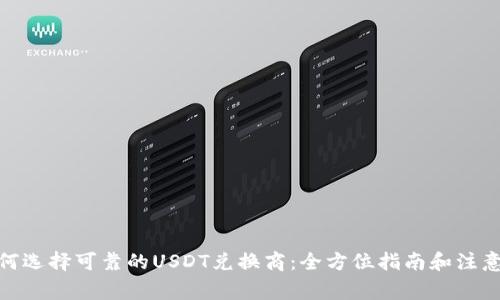 : 如何选择可靠的USDT兑换商：全方位指南和注意事项