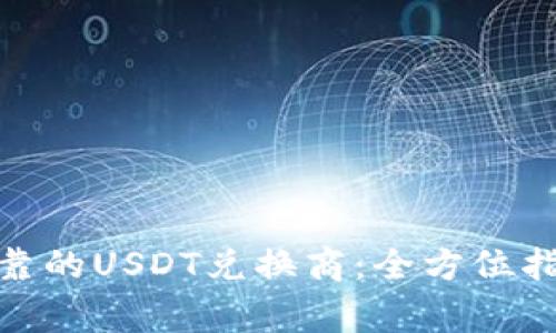 : 如何选择可靠的USDT兑换商：全方位指南和注意事项