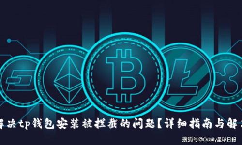 如何解决tp钱包安装被拦截的问题？详细指南与解决方案