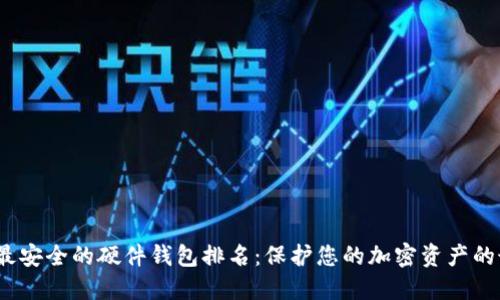 2023年最安全的硬件钱包排名：保护您的加密资产的最佳选择