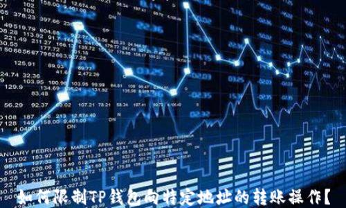 
如何限制TP钱包向特定地址的转账操作？