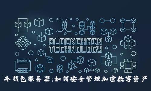 冷钱包服务器：如何安全管理加密数字资产