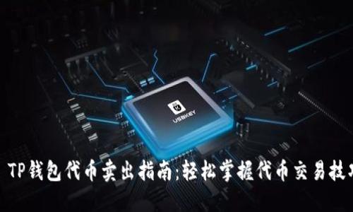 : TP钱包代币卖出指南：轻松掌握代币交易技巧
