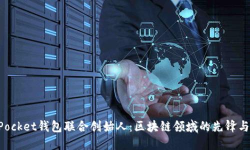 TokenPocket钱包联合创始人：区块链领域的先锋与创新者