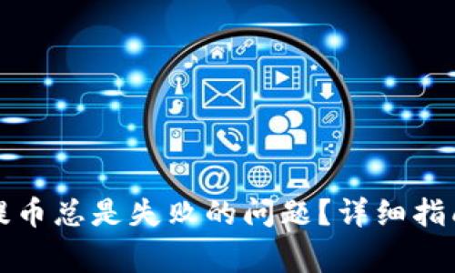 如何解决TP钱包提币总是失败的问题？详细指南与常见问题解答