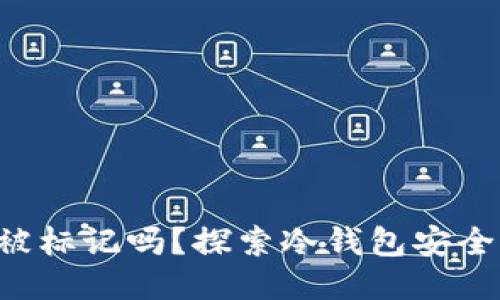 冷钱包的U能被标记吗？探索冷钱包安全性与隐私保护