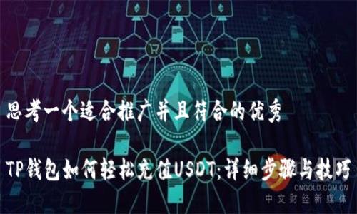 思考一个适合推广并且符合的优秀

TP钱包如何轻松充值USDT：详细步骤与技巧