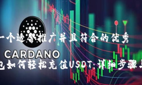 思考一个适合推广并且符合的优秀

TP钱包如何轻松充值USDT：详细步骤与技巧