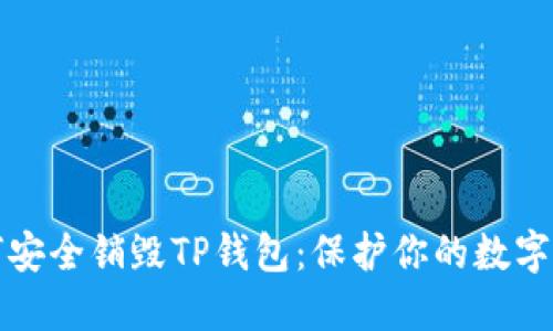 如何安全销毁TP钱包：保护你的数字资产