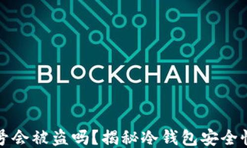 
转冷钱包账号会被盗吗？揭秘冷钱包安全性与保护措施